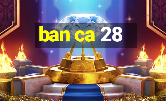 ban ca 28