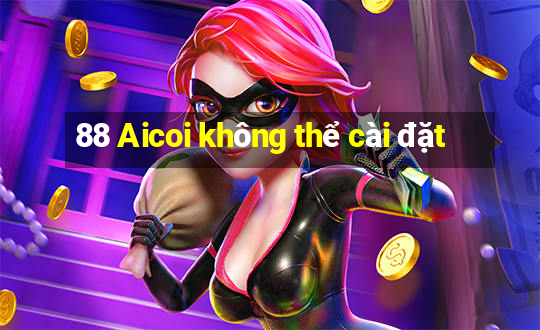 88 Aicoi không thể cài đặt