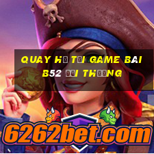 Quay Hủ Tại Game Bài B52 Đổi Thưởng