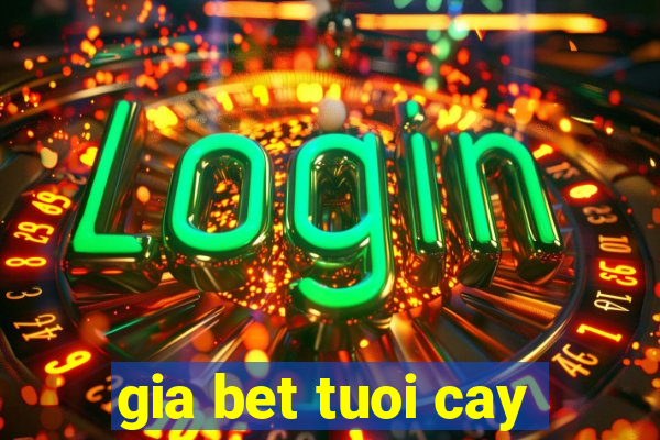 gia bet tuoi cay