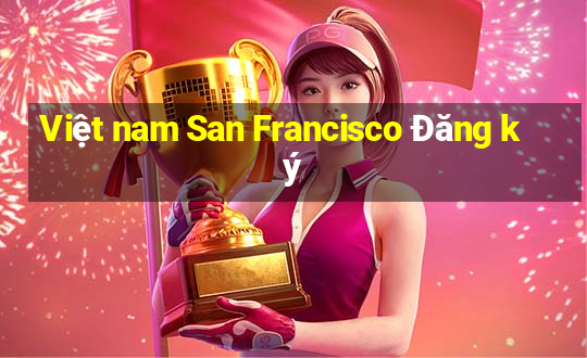 Việt nam San Francisco Đăng ký