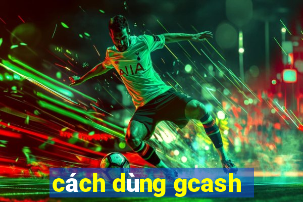 cách dùng gcash