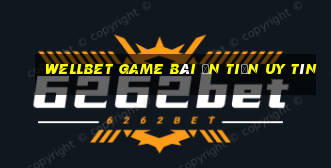 Wellbet Game Bài Ăn Tiền Uy Tín