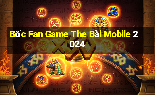 Bốc Fan Game The Bài Mobile 2024