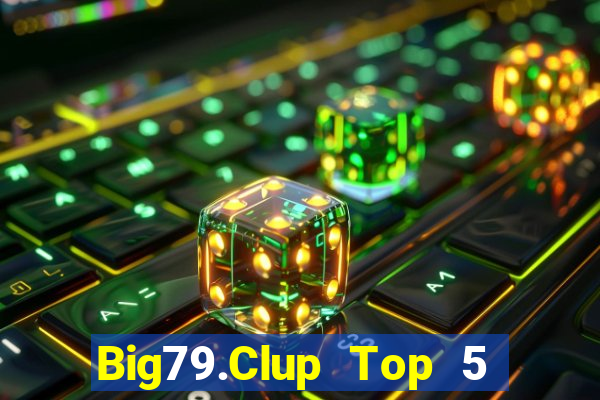 Big79.Clup Top 5 Game Bài Đổi Thưởng