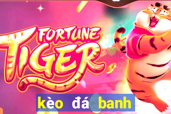 kèo đá banh hôm nay