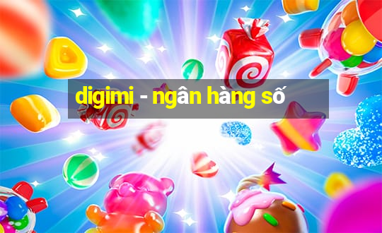 digimi - ngân hàng số