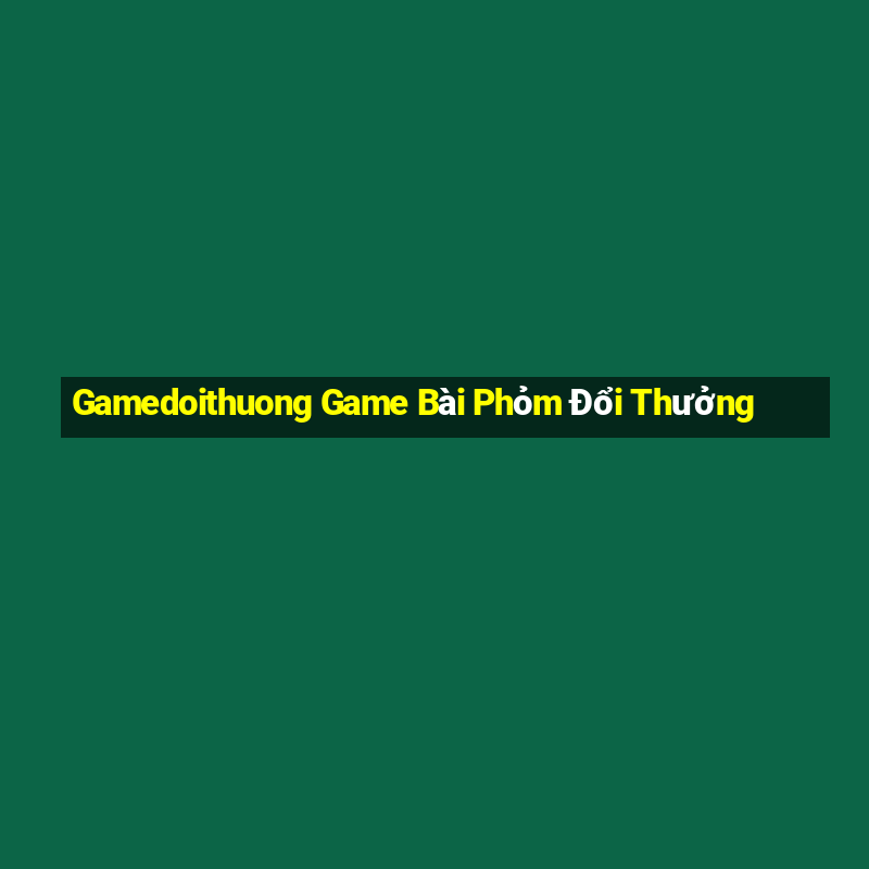 Gamedoithuong Game Bài Phỏm Đổi Thưởng