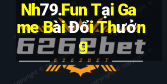 Nh79.Fun Tại Game Bài Đổi Thưởng