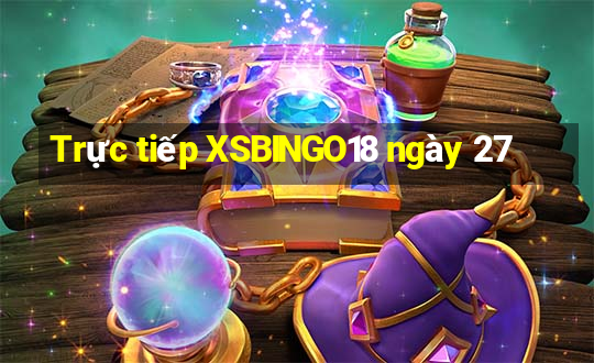 Trực tiếp XSBINGO18 ngày 27