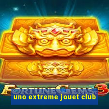 uno extreme jouet club