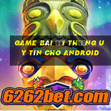 game bài đổi thưởng uy tín cho android