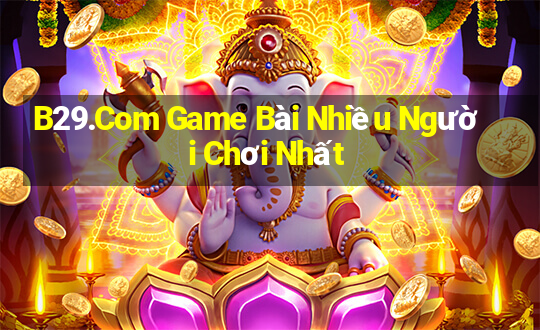 B29.Com Game Bài Nhiều Người Chơi Nhất