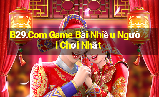 B29.Com Game Bài Nhiều Người Chơi Nhất