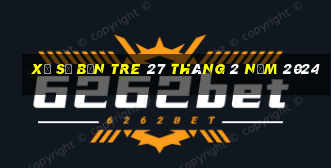 xổ số bến tre 27 tháng 2 năm 2024