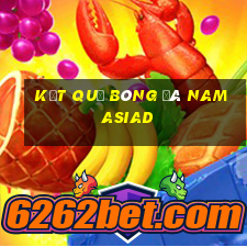 kết quả bóng đá nam asiad