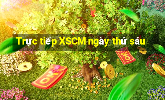 Trực tiếp XSCM ngày thứ sáu