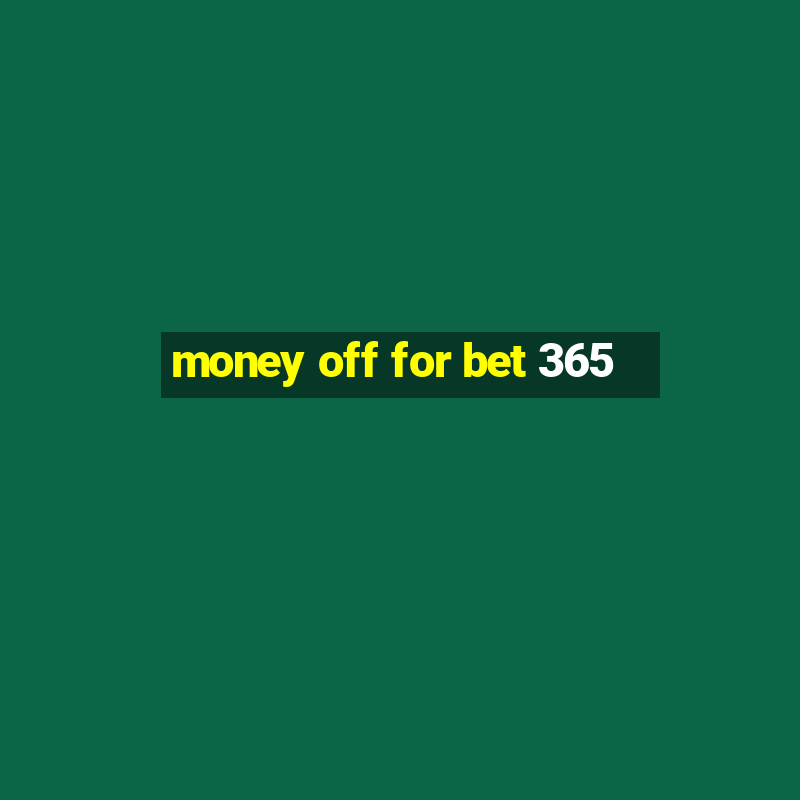 money off for bet 365