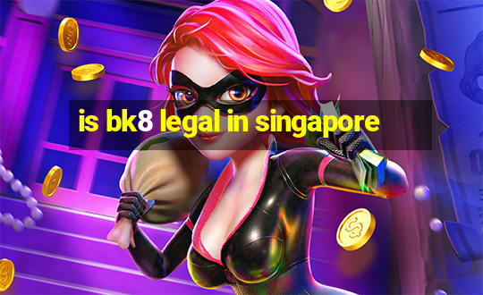 is bk8 legal in singapore