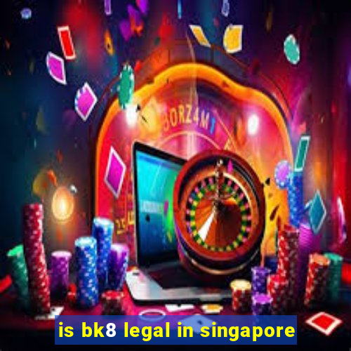 is bk8 legal in singapore