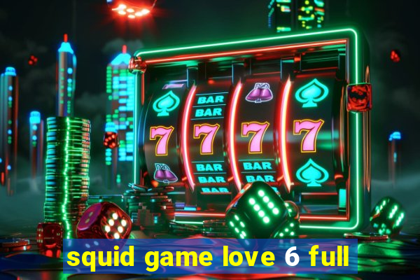 squid game love 6 full