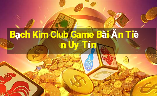 Bạch Kim Club Game Bài Ăn Tiền Uy Tín