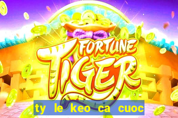 ty le keo ca cuoc nha cai