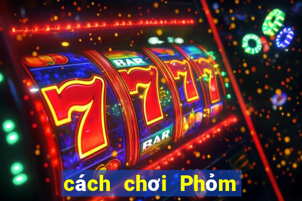 cách chơi Phỏm dễ thắng