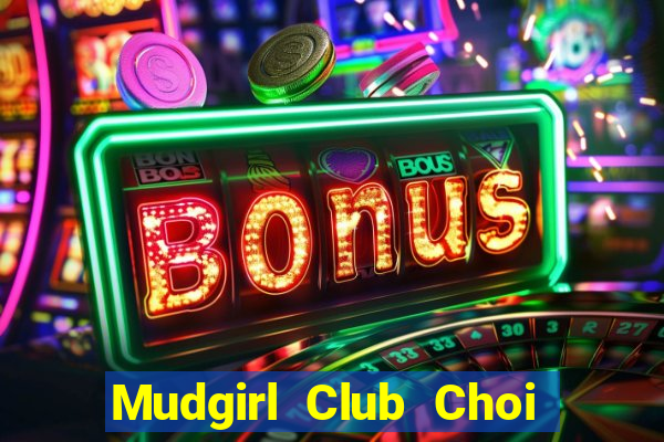 Mudgirl Club Choi Game Đánh Bài