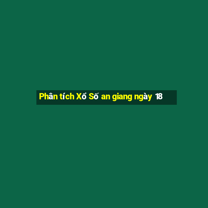 Phân tích Xổ Số an giang ngày 18