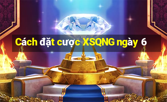 Cách đặt cược XSQNG ngày 6