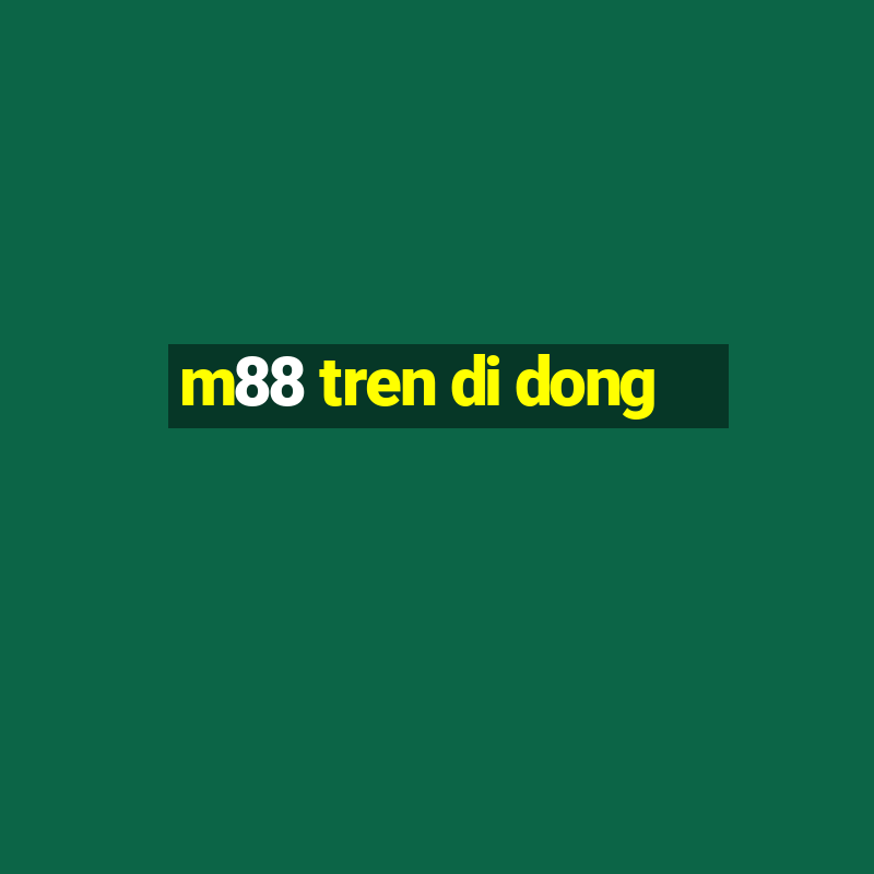 m88 tren di dong