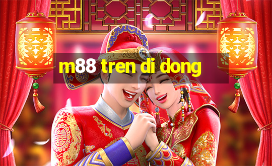 m88 tren di dong