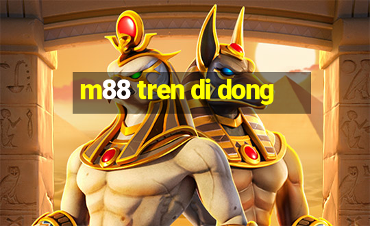 m88 tren di dong