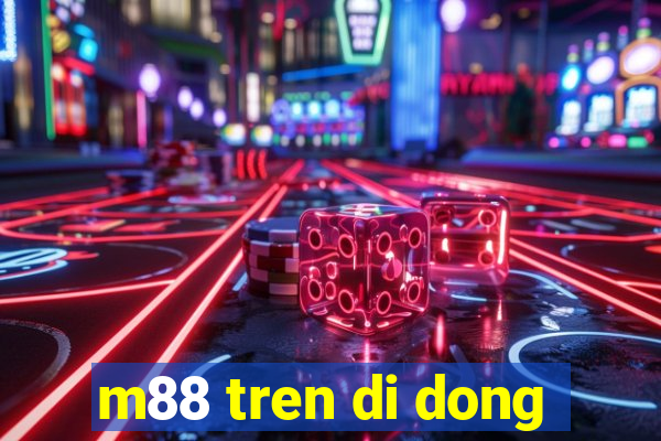 m88 tren di dong