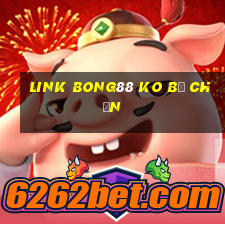 link bong88 ko bị chặn