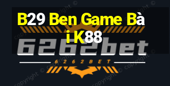 B29 Ben Game Bài K88