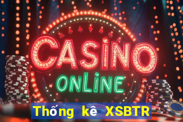 Thống kê XSBTR ngày 6