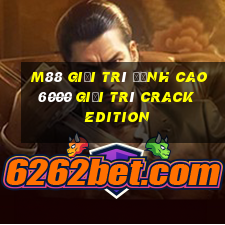 M88 Giải trí đỉnh cao 6000 Giải trí Crack Edition