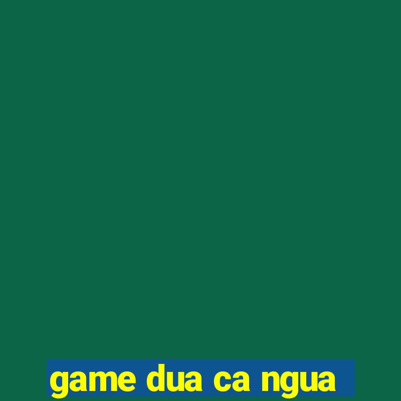 game dua ca ngua