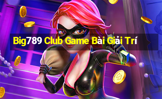 Big789 Club Game Bài Giải Trí