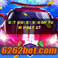 kết quả Xổ Số Kon Tum ngày 27