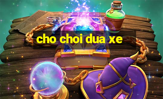 cho choi dua xe