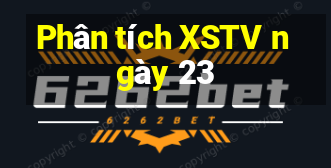 Phân tích XSTV ngày 23