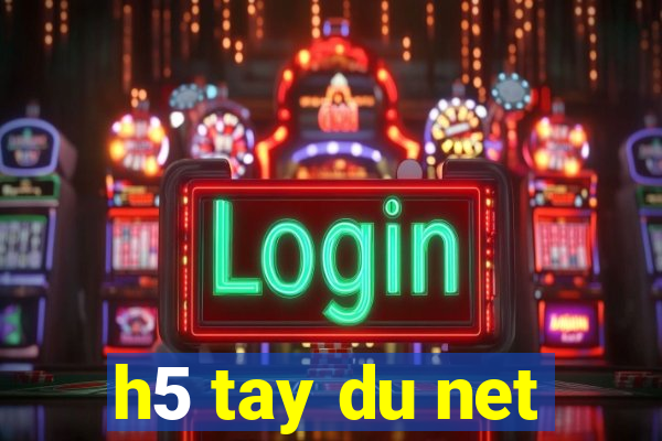 h5 tay du net