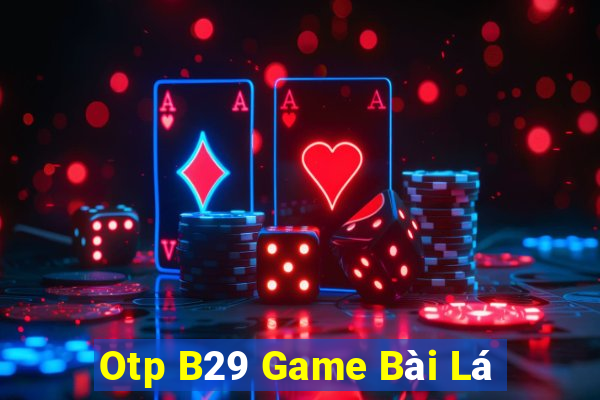 Otp B29 Game Bài Lá