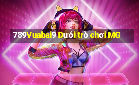 789Vuabai9 Dưới trò chơi MG