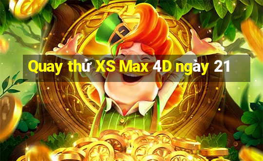 Quay thử XS Max 4D ngày 21