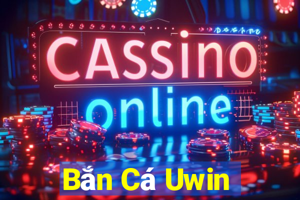 Bắn Cá Uwin