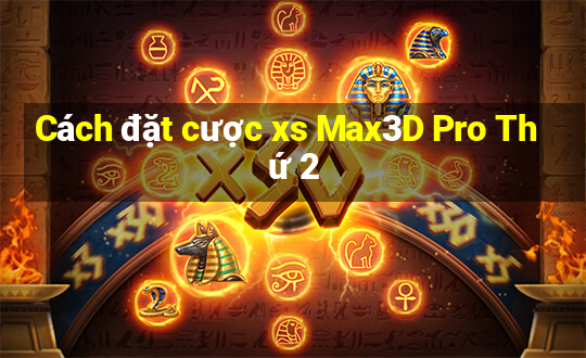 Cách đặt cược xs Max3D Pro Thứ 2